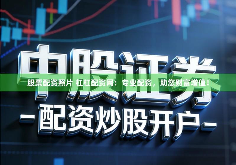 股票配资照片 杠杠配资网：专业配资，助您财富增值！