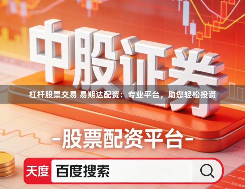 杠杆股票交易 易期达配资：专业平台，助您轻松投资