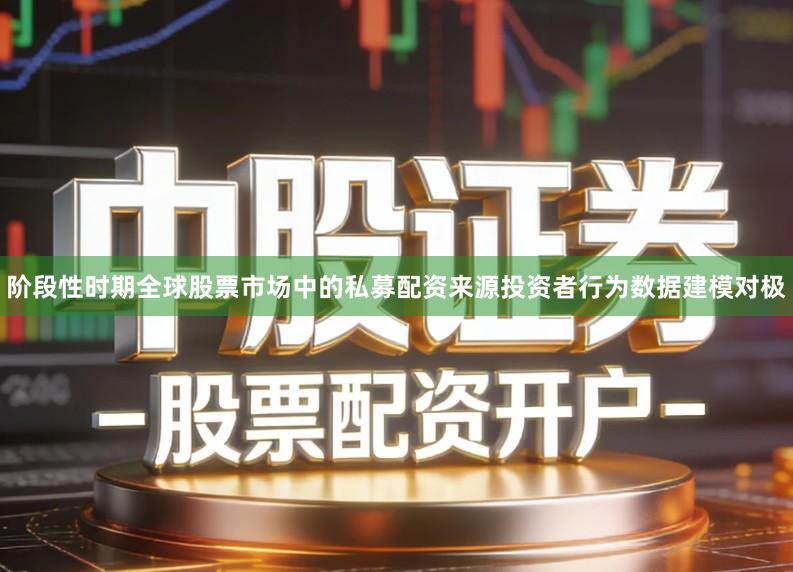 阶段性时期全球股票市场中的私募配资来源投资者行为数据建模对极