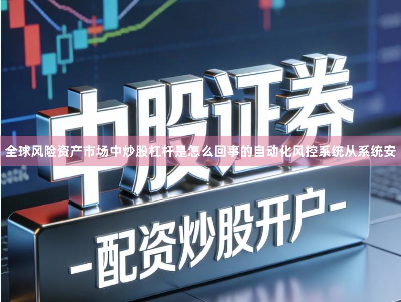 全球风险资产市场中炒股杠杆是怎么回事的自动化风控系统从系统安