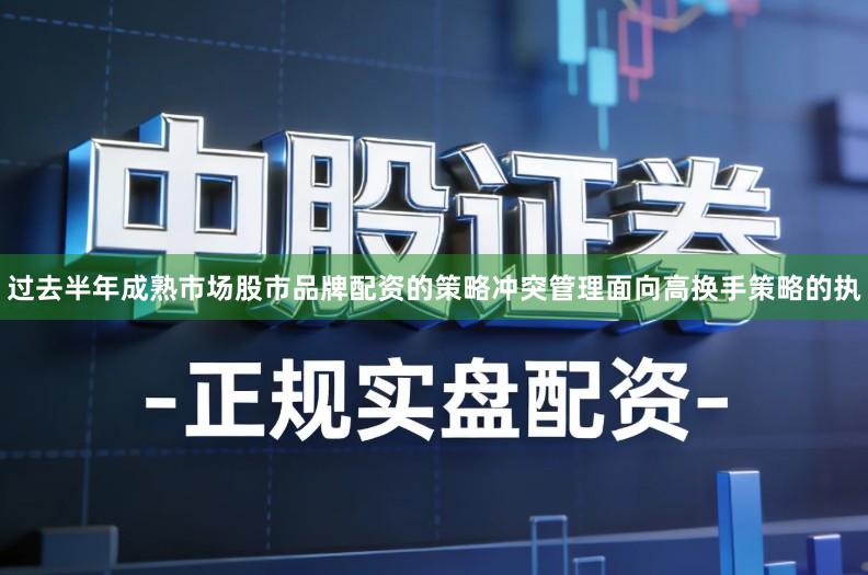 过去半年成熟市场股市品牌配资的策略冲突管理面向高换手策略的执