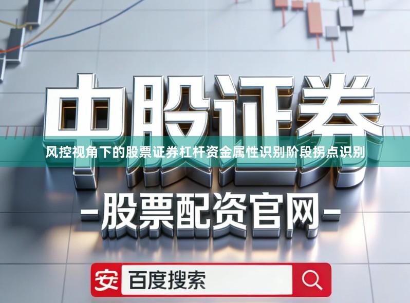 风控视角下的股票证券杠杆资金属性识别阶段拐点识别