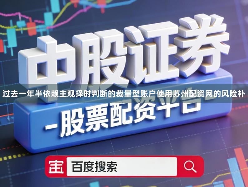 过去一年半依赖主观择时判断的裁量型账户使用苏州配资网的风险补