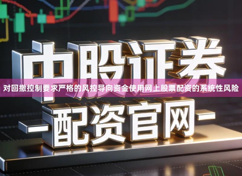 对回撤控制要求严格的风控导向资金使用网上股票配资的系统性风险